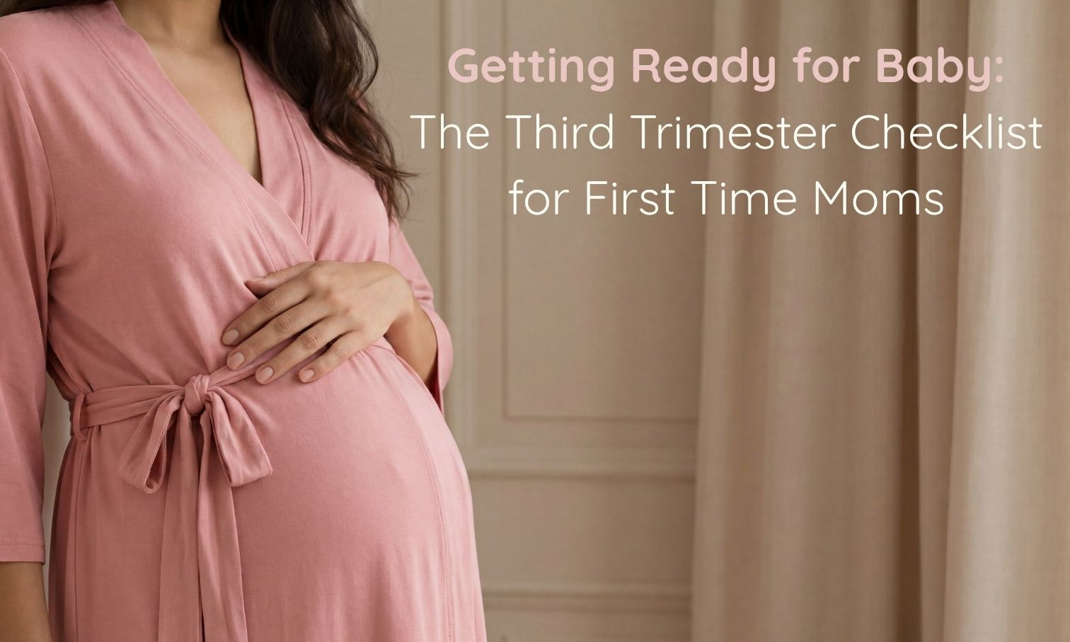 A pregnant woman in a pink maternity robe cradling her baby bump, with the text "Getting Ready for Baby: The Third Trimester Checklist for First Time Moms.