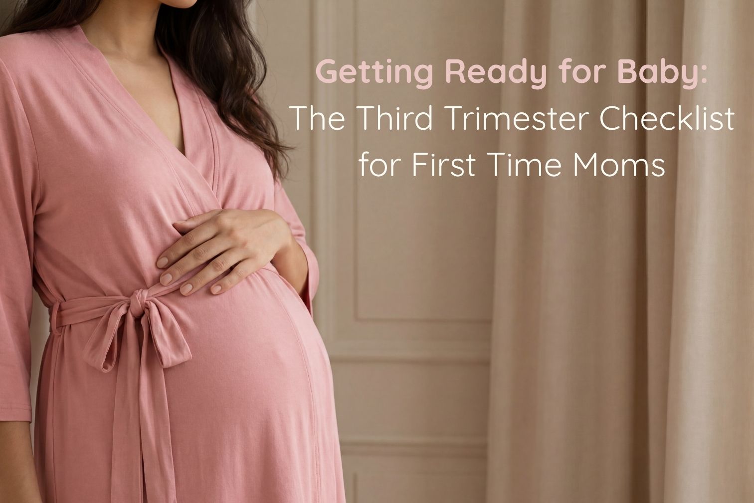 A pregnant woman in a pink maternity robe cradling her baby bump, with the text "Getting Ready for Baby: The Third Trimester Checklist for First Time Moms.